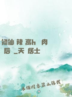 修仙 辣 高h 濃肉 后宮